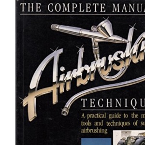 The Complete Manual of Airbrushing Techniques
