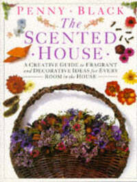 THE SCENTED HOUSE: A CREATIVE GUIDE TO FRAGRANT AND DECORATIVE IDEAS FOR EVERY ROOM IN THE HOUSE.