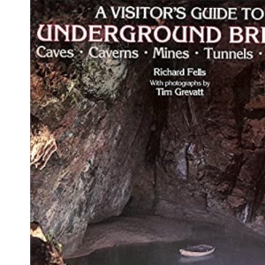 A Visitor's Guide to Underground Britain: Caves; Caverns; Mines; Tunnels; Grottoes
