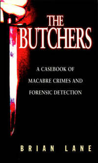 The Butchers: Casebook of Macabre Crimes and Forensic Detection