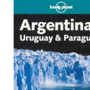 Lonely Planet : Argentina, Uruguay and Paraguay