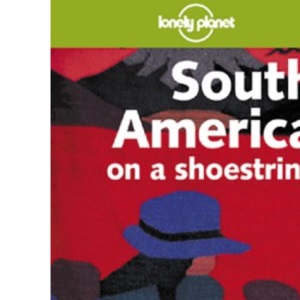 South America on a Shoestring (Lonely Planet Shoestring Guide)