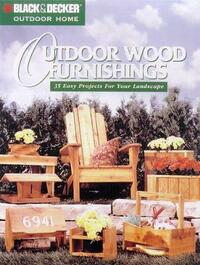 Outdoor Wood Furnishings: 35 Easy Projects for Your Yard (Black & Decker Outdoor Home)