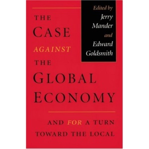 Case Against the Global Economy And For a Turn Toward the Local