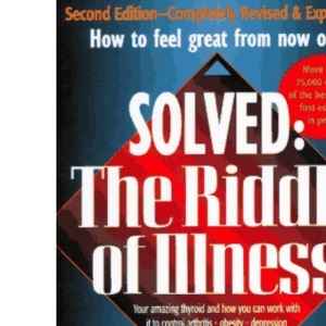SOLVED: THE RIDDLE OF ILLNESS: Your Amazing Thyroid and How You Can Work with it to Control Arthritis, Obesity, Depression, Diabetes, Cancer