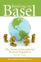 Banking on Basel – The Future of International Financial Regulation