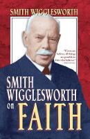 Smith Wigglesworth on Faith