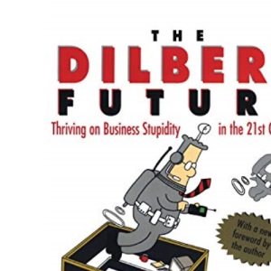 The Dilbert Future: Thriving on Stupidity in the 21st Century