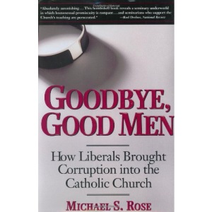 Goodbye, Good Men: How Liberals Brought Corruption into the Catholic Church