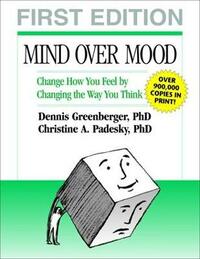 Mind Over Mood: Change How You Feel By Changing the Way You Think