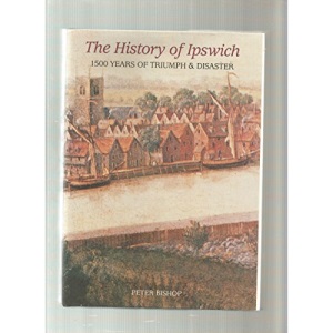 History of Ipswich: 1500 Years of Triumph and Disaster