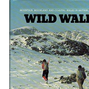 Wild Walks: Mountain, Moorland and Coastal Walks in Britain and Ireland