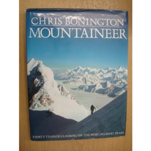 Chris Bonington Mountaineer: Thirty Years of Climbing the World's Greatest Peaks