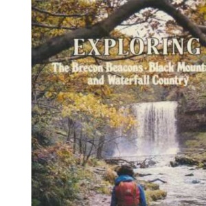 Exploring the Brecon Beacons, Black Mountains and Waterfall Country: v. 1: A Walker's Guide