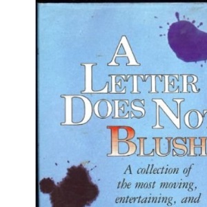 Letter Does Not Blush: A Collection of the Most Moving, Entertaining and Remarkable Letters in History