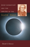 Josef Dobrovský and the Origins of the Igorʹ Tale
