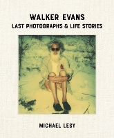 Walker Evans: Last Photographs & Life Stories