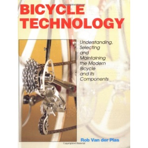 Bicycle Technology: Understanding, Selecting and Maintaining the Modern Bicycle and Its Components