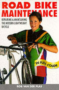 Road Bike Maintenance: Repairing and Maintaining the Modern Lightweight Bicycle