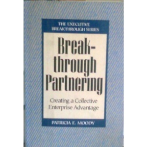 Breakthrough Partnering: Creating a Collective Enterprise Advantage (Executive breakthrough series)
