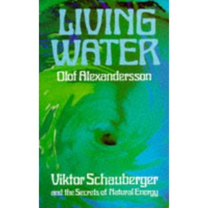 Living Water: Viktor Schauberger and the Secrets of Natural Energy