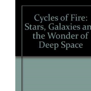 Cycles of Fire: Stars, Galaxies and the Wonder of Deep Space