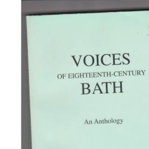 Voices of Eighteenth-Century Bath: An Anthology of Contemporary Texts Illustrating Events, Daily Life and Attitudes at Britain's Leading Georgian Spa