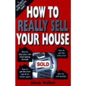 How to Really Sell Your House: Consumer's Guide to Estate Agency