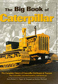 The Big Book of Caterpillar: The Complete History of Caterpillar Bulldozers and Tractors