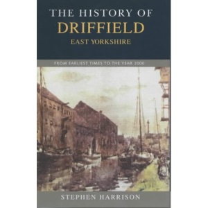 The History of Driffield: From Earliest Times to the Year 2000