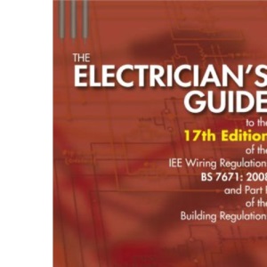 The Electrician's Guide to the 17th Edition of the IEE Wiring Regulations and Part P of the Building Regulations (1st Edition)