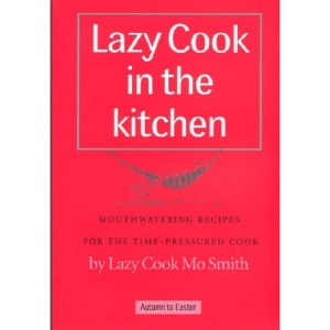 Lazy Cook in the Kitchen: Mouthwatering Recipes for the Time-pressured Cook (Lazy Cook)