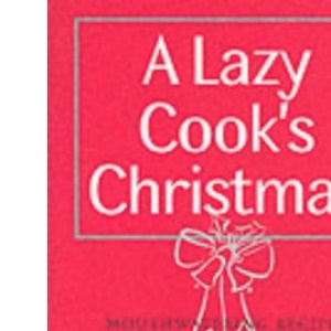 A Lazy Cook's Christmas: Mouthwatering Recipes for the Time-pressured Cook (Lazy Cook)