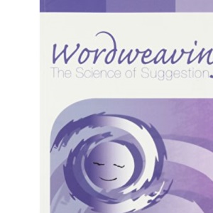 Wordweaving: The Science of Suggestion - A Comprehensive Guide to Creating Hypnotic Language: 1