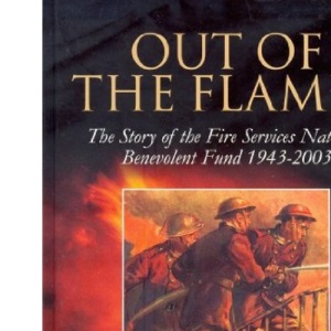 Out of the Flames: The Story of the Fire Services National Benevolent Fund 1943-2003