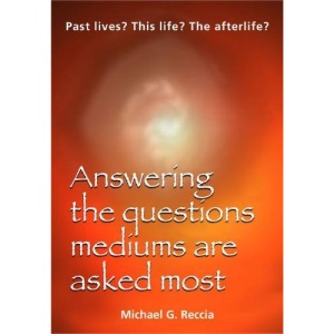 Past Lives? This Life? The Afterlife?: Answering the Questions Mediums are Asked Most