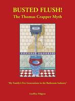 Busted Flush! The Thomas Crapper Myth 'My Family's Five Generations in the Bathroom Industry'