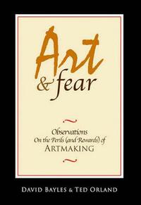 Art & Fear: Observations on the Perils (and Rewards) of Artmaking