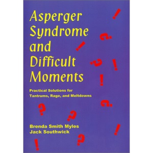 Asperger Syndrome and Difficult Moments : Practical Solutions for Tantrums, Rage and Meltdowns