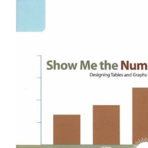 Show Me the Numbers: Designing Tables and Graphs to Enlighten