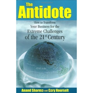 The Antidote: How to Transform Your Business for the Extreme Challenges of the 21st Century