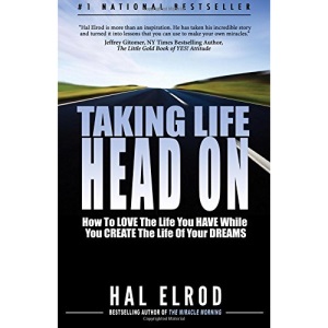 Taking Life Head On! (The Hal Elrod Story): How To Love The Life You Have While You Create The Life of Your Dreams