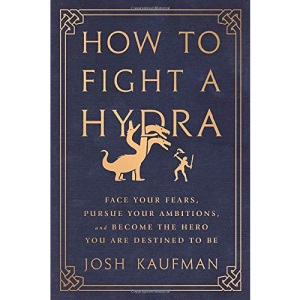 How to Fight a Hydra: Face Your Fears, Pursue Your Ambitions, and Become the Hero You Are Destined to Be