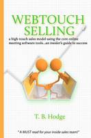 Webtouch Selling: a high-touch sales model using the core online meeting software tools...an insider's guide to success: Volume 1