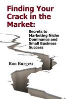 Finding Your Crack In The Market: Secrets to Marketing Niche Dominance and Small Business Success