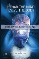 Rehab the Mind, Revive the Body: Foundations for Healing: Volume 1