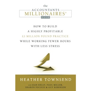 The Accountants Millionaires' Club: How to build a £1 million practice while working fewer hours with less stress.