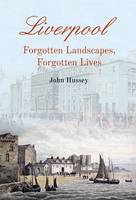Liverpool, Forgotten Landscapes, Forgotten Lives