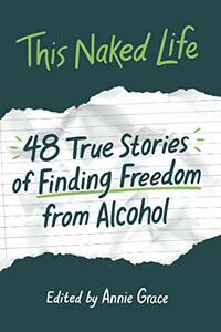 This Naked Life: Forty-Eight True Stories of Finding Freedom from Alcohol