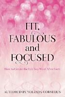 Fit, Fabulous and Focused How to Create the Life You Want After Forty